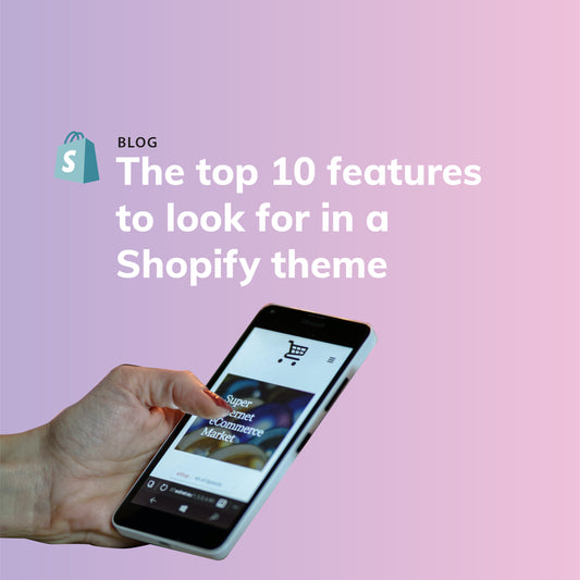 The top 10 features to look for in a Shopify theme