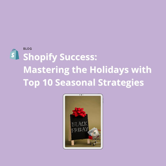 Shopify Success: Mastering the Holidays with Top 10 Seasonal Strategies