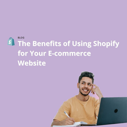 The Benefits of Using Shopify for Your E-commerce Website